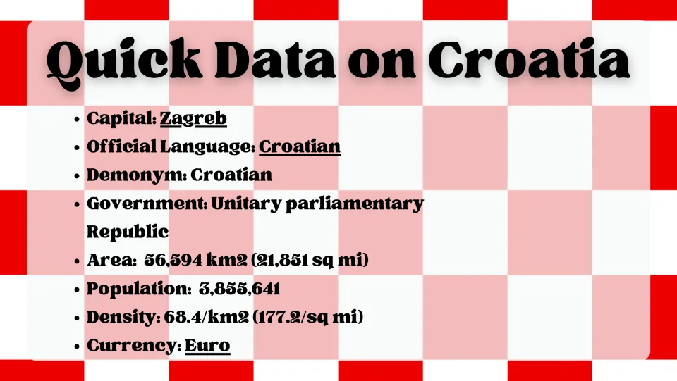 Quick Data on Croatia: capital Zagreb, Croatian language, government, area, population of 3,855,641, density and the euro