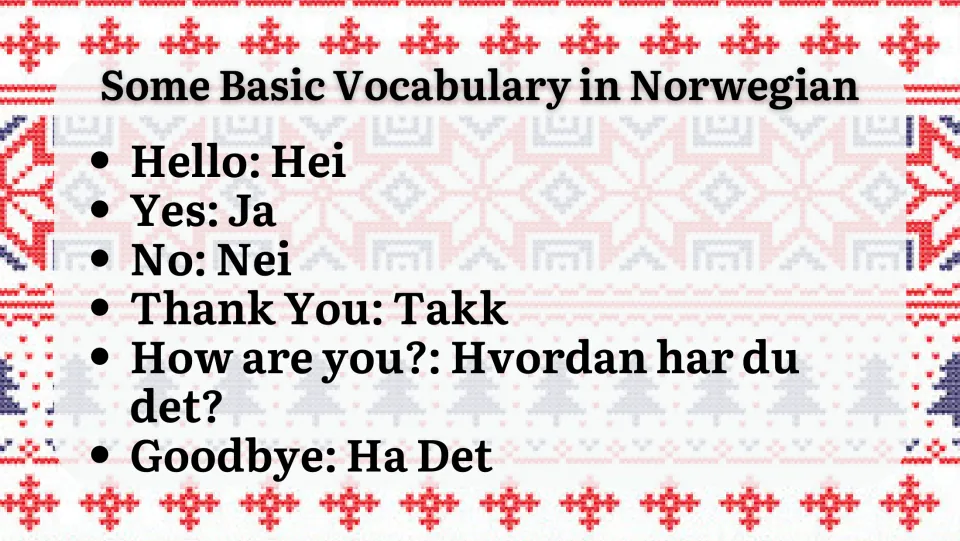 Some Basic Vocabulary in Norwegian: hello Hei, yes Ja, no Nei, thank you Takk, how are you and goodbye Ha Det