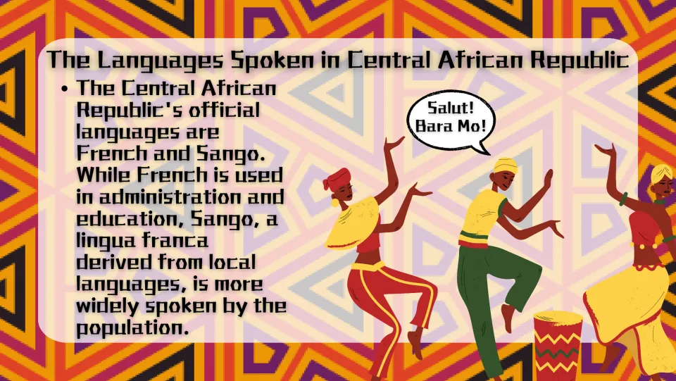 Languages Spoken: French is used in administration and education, while Sango, a lingua franca, is more widely spoken