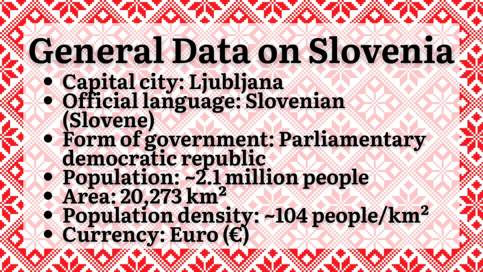 General Data: capital Ljubljana, Slovene language, parliamentary republic, ~2.1 million people, 20,273 km², euro