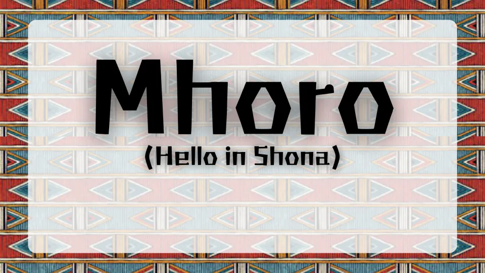 Shona greeting slide: the word Mhoro shown large with its meaning, Hello in Shona, to introduce the local language