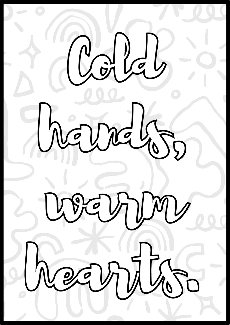 Warm hearts quote coloring page: students color the large script words "Cold hands, warm hearts." and the doodle pattern