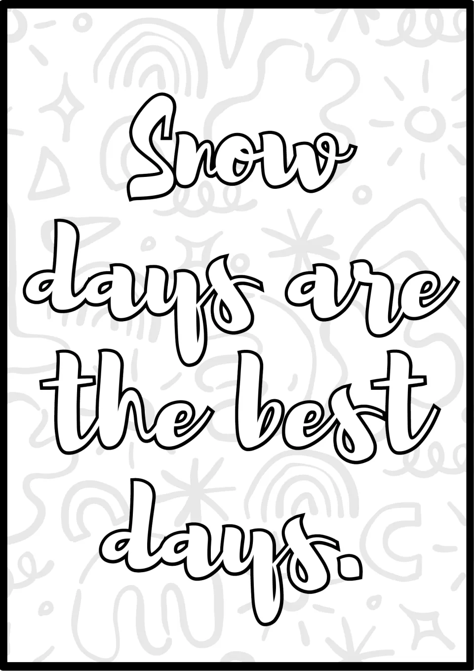 Snow day quote coloring page: students color the outlined script "Snow days are the best days." and the doodles behind it