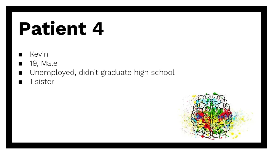Patient 4 profile: Kevin, 19, male, unemployed, did not graduate high school, and has one sister