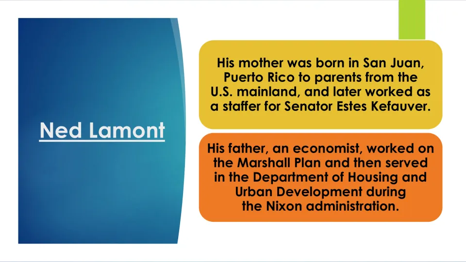 Biography slide 4: Lamont's mother worked for Senator Estes Kefauver; his father worked on the Marshall Plan.