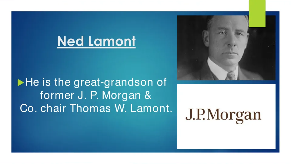 Biography slide 5: Ned Lamont is the great-grandson of Thomas W. Lamont, former J. P. Morgan & Co. chair.
