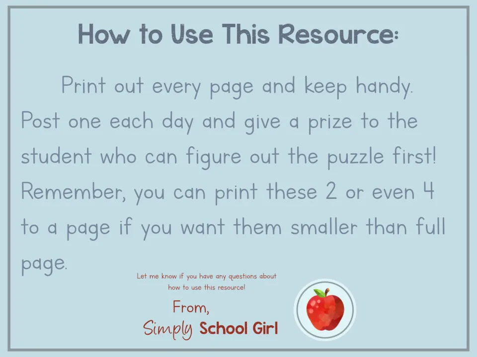 Teacher directions: print the puzzles, post one each day and give a prize to the first student who solves it
