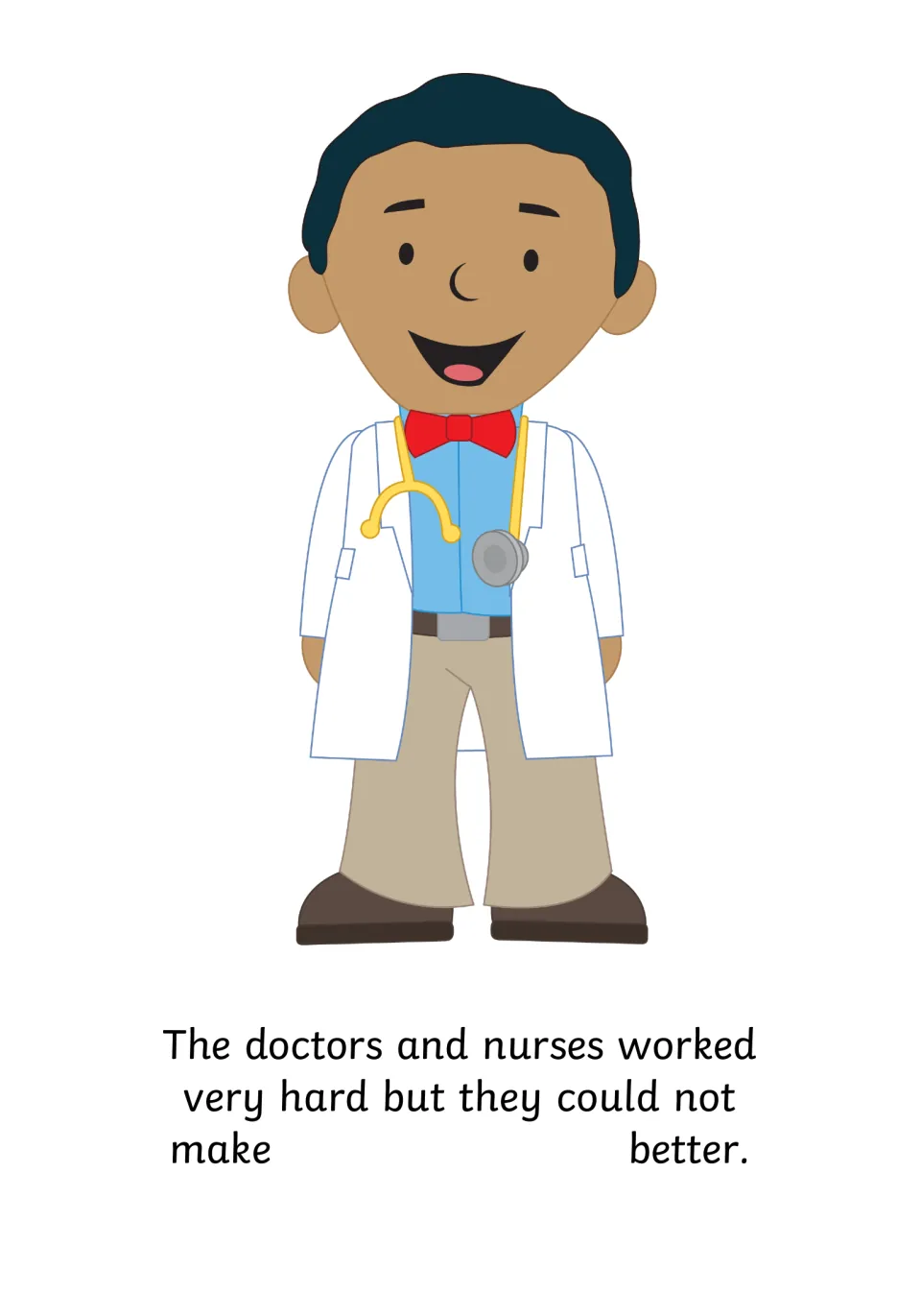 Doctors and nurses: a smiling cartoon doctor with a stethoscope and 'worked very hard but they could not make ___ better'