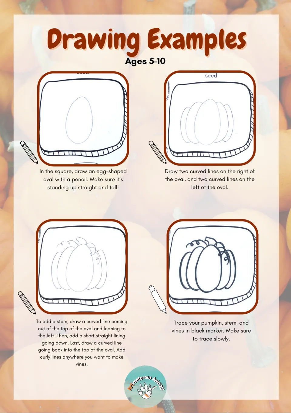 Ages 5-10 pumpkin drawing steps: draw an egg-shaped oval, add curved lines, a stem and curly vines, then trace in marker