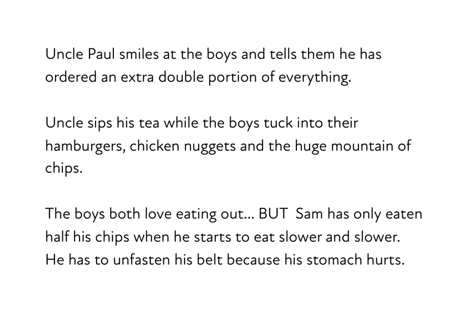 Story text: Uncle Paul orders an extra double portion; Sam eats slower and unfastens his belt as his stomach hurts