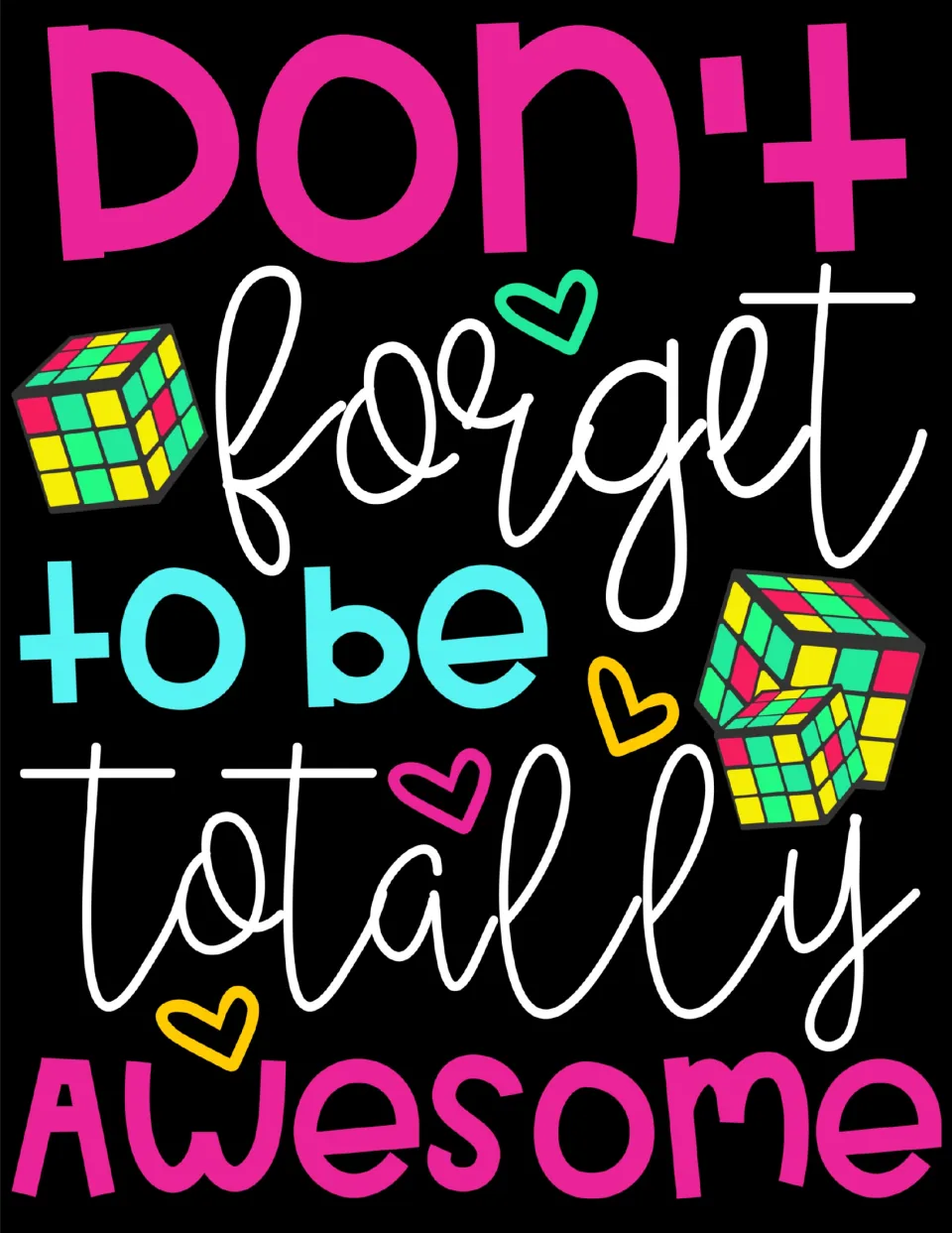 Poster reading "Don't forget to be totally awesome" in pink, white and blue letters with Rubik's cubes and hearts