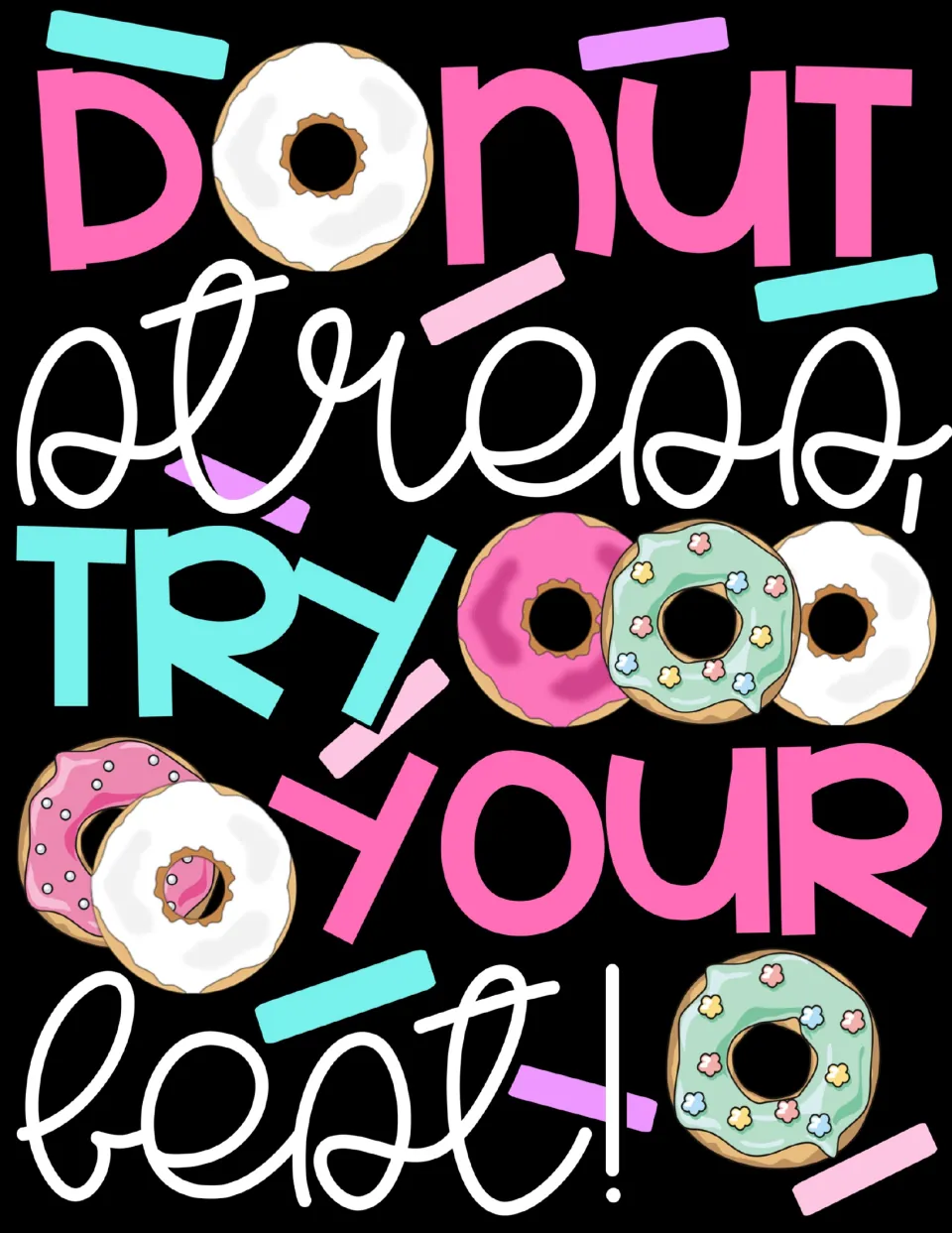 Donut stress message poster in pink, white and teal hand lettering on black, with pink, white and mint frosted donuts