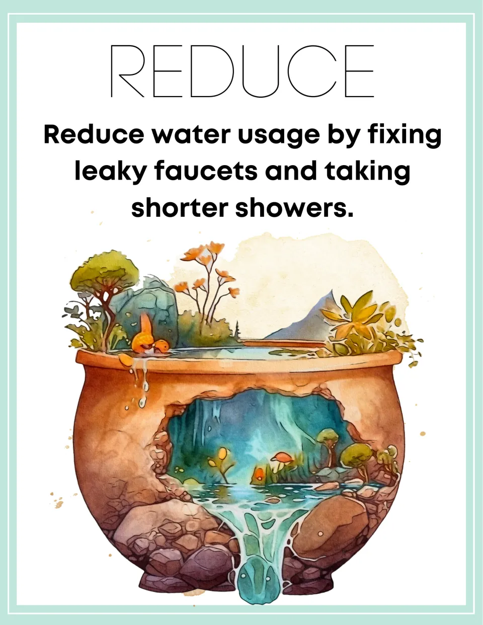 Reduce poster 7 of 7: reduce water usage by fixing leaky faucets and taking shorter showers.