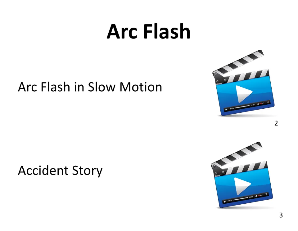 Arc flash video reference slide lists Arc Flash in Slow Motion as video 2 and Accident Story as video 3