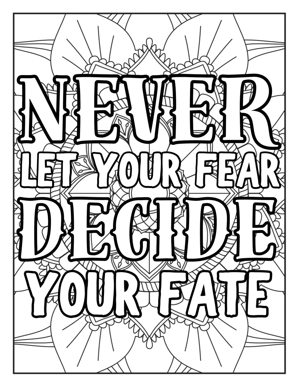 "Never let your fear decide your fate" in outlined serif and block letters on a mandala background to color