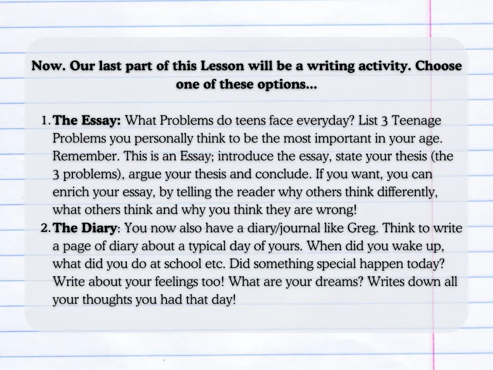 Final writing task: students choose an essay on three teenage problems or a diary page about a typical day like Greg's