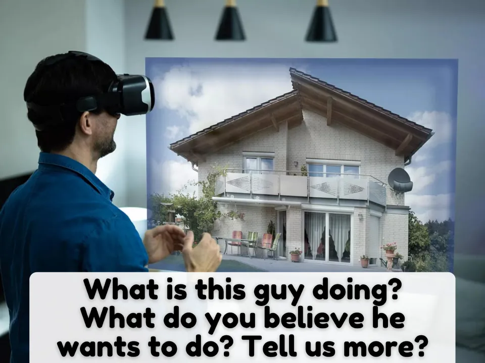 Fourth picture-description scene shows a man using a VR headset to view a house and asks about his intentions