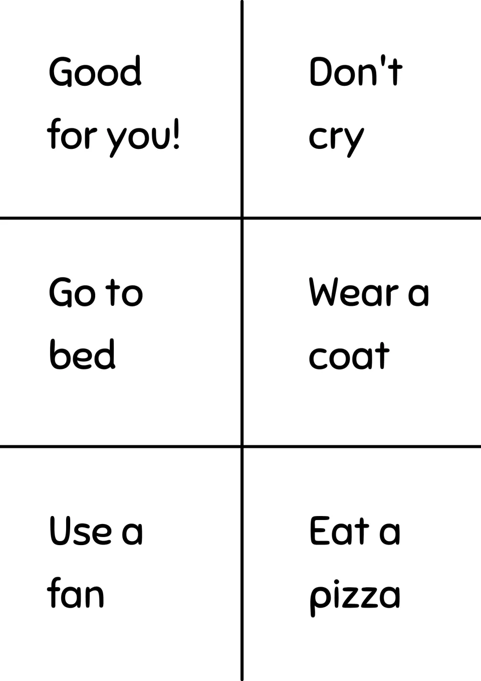Advice phrase cards: Good for you!, Don't cry, Go to bed, Wear a coat, Use a fan and Eat a pizza, to cut out for role-play