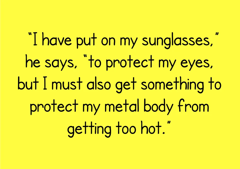 Story text: Zoggy says he put on sunglasses to protect his eyes and must protect his metal body from getting too hot