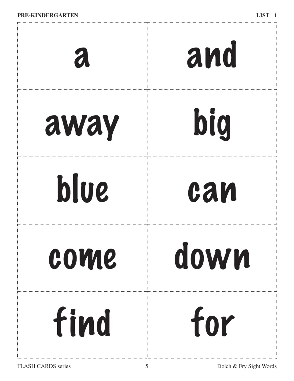 Pre-kindergarten Dolch flashcards, List 1: a, and, away, big, blue, can, come, down, find, and for.
