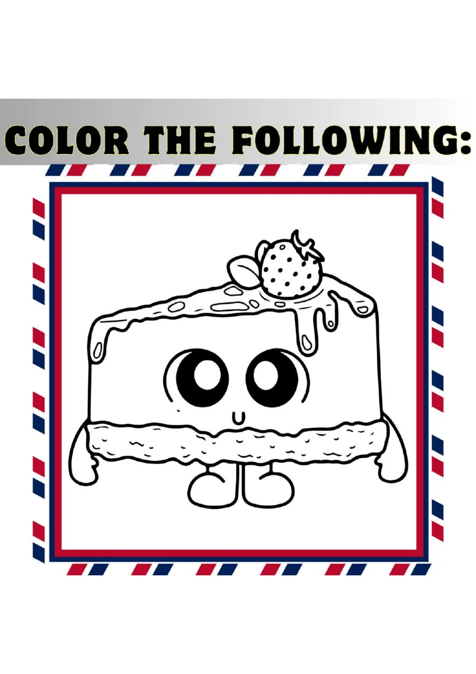 Color the following: a smiling cake slice with drippy topping, a strawberry on top and arms and feet to color in