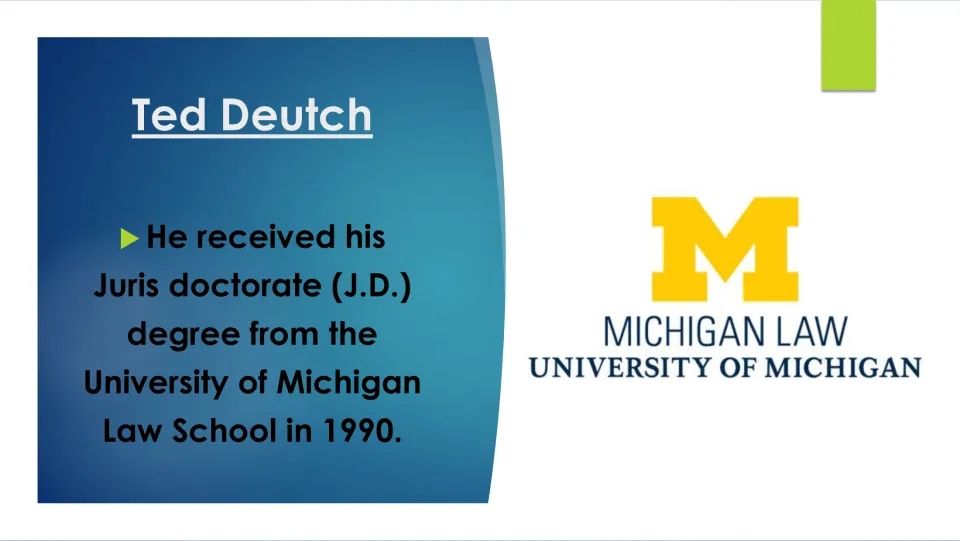 Biography slide stating that Ted Deutch earned his J.D. from the University of Michigan Law School in 1990