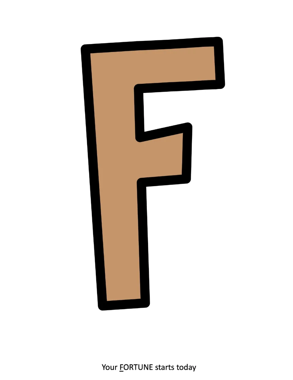 Letter F in tan brown with a thick black outline, first letter of FORTUNE in the Your FORTUNE starts today banner