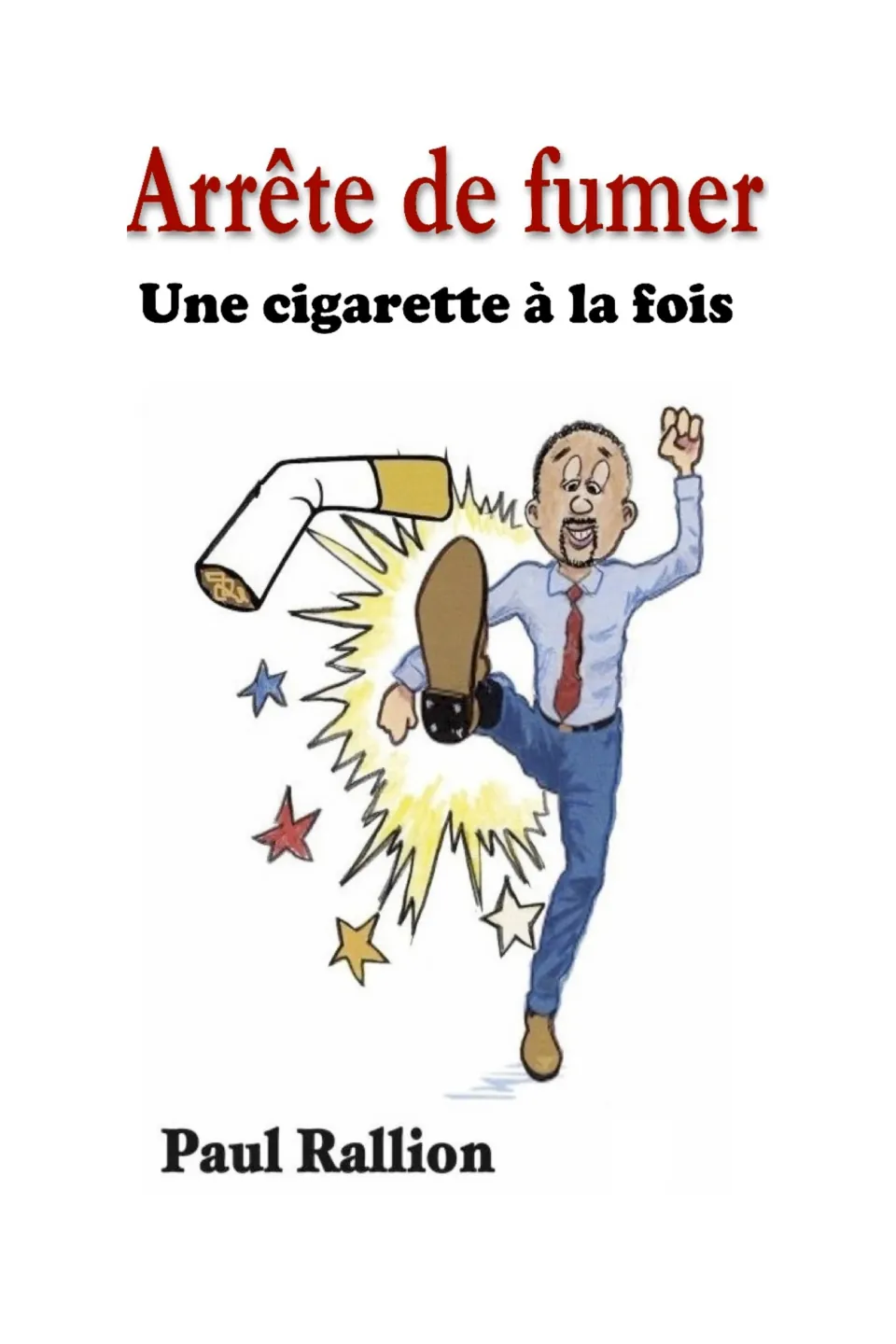 French ebook cover: Arrête de fumer, Une cigarette à la fois by Paul Rallion, a cartoon man kicking away a cigarette butt