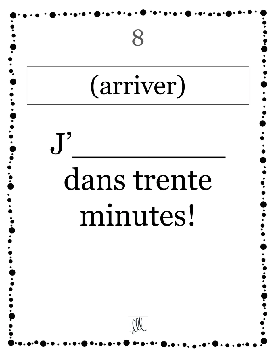 Card 8, arriver: students fill in the je form after the apostrophe in "J'___ dans trente minutes!" to finish the sentence