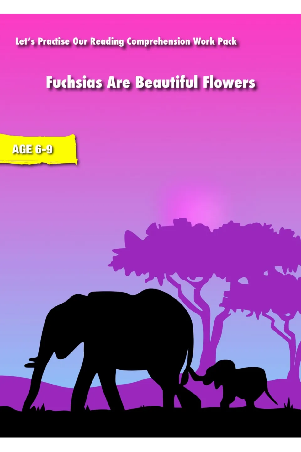 Cover: Let's Practise Our Reading Comprehension Work Pack, Fuchsias Are Beautiful Flowers, age 6-9, with elephant art