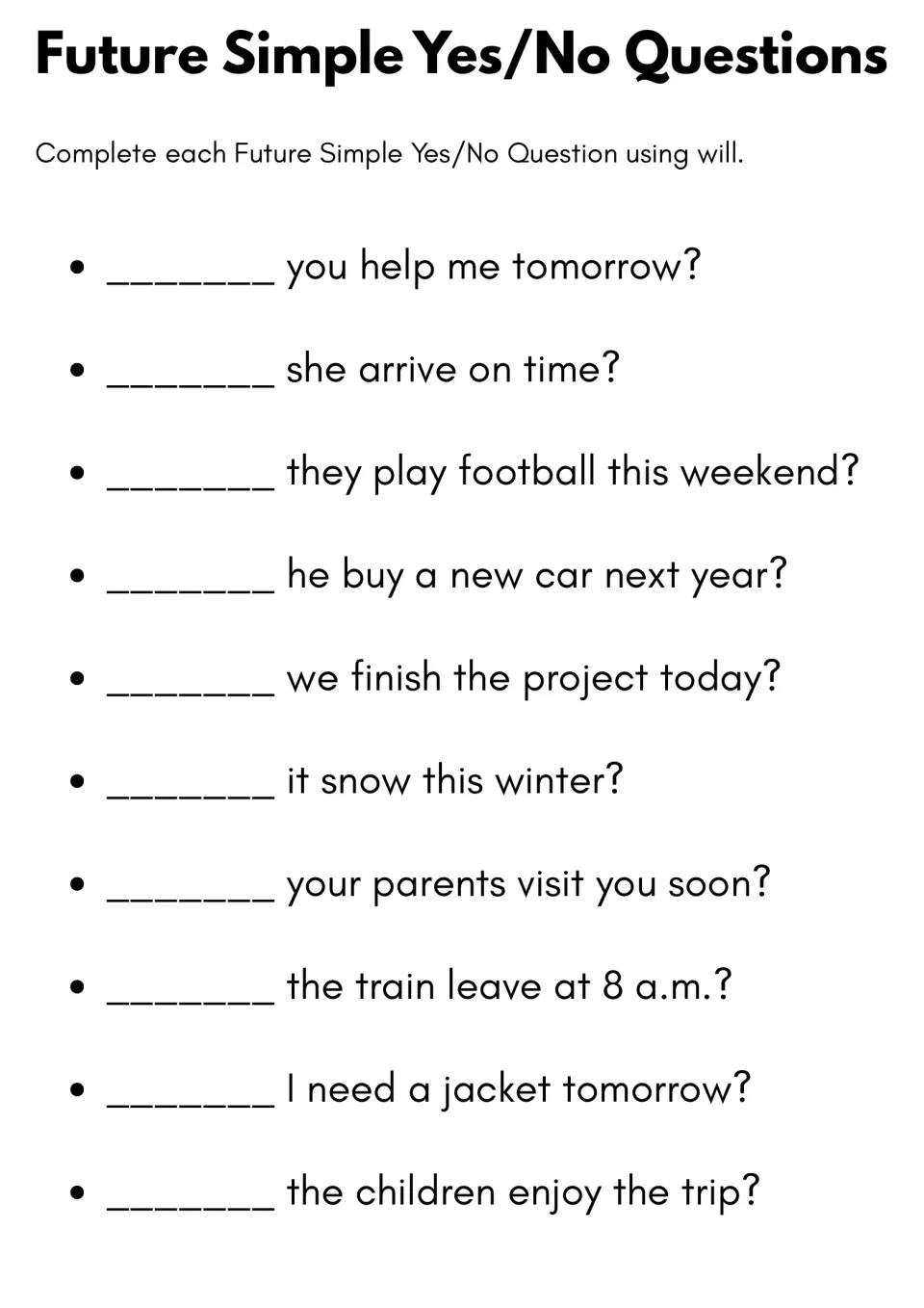 Future simple yes/no questions: students write will in the blank to start 10 questions, such as ___ you help me tomorrow?