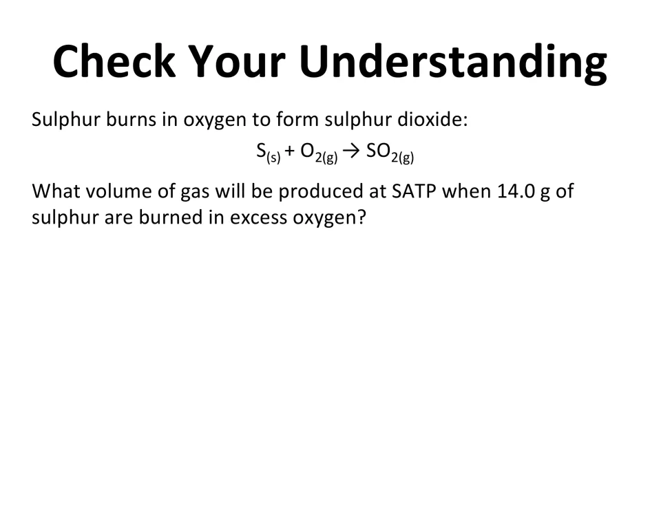 Gas volume at SATP problem: students find the volume of sulphur dioxide made when 14.0 g of sulphur burns in excess oxygen