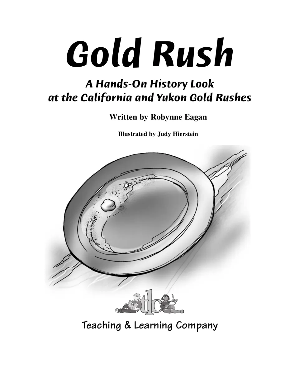 Title page: a hands-on history look at the California and Yukon gold rushes, by Robynne Eagan, with a gold pan drawing