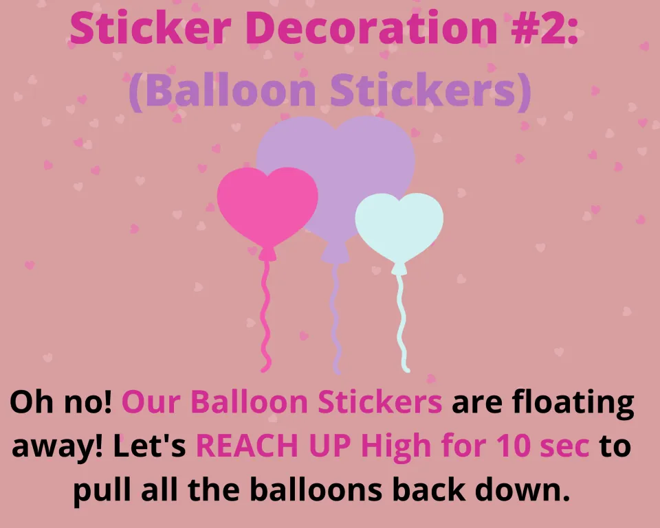 Sticker decoration task 2: reach up high for 10 seconds to pretend to pull the floating balloons back down