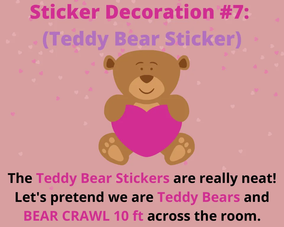Sticker decoration task 7: pretend to be teddy bears and bear crawl 10 feet across the room to match the sticker