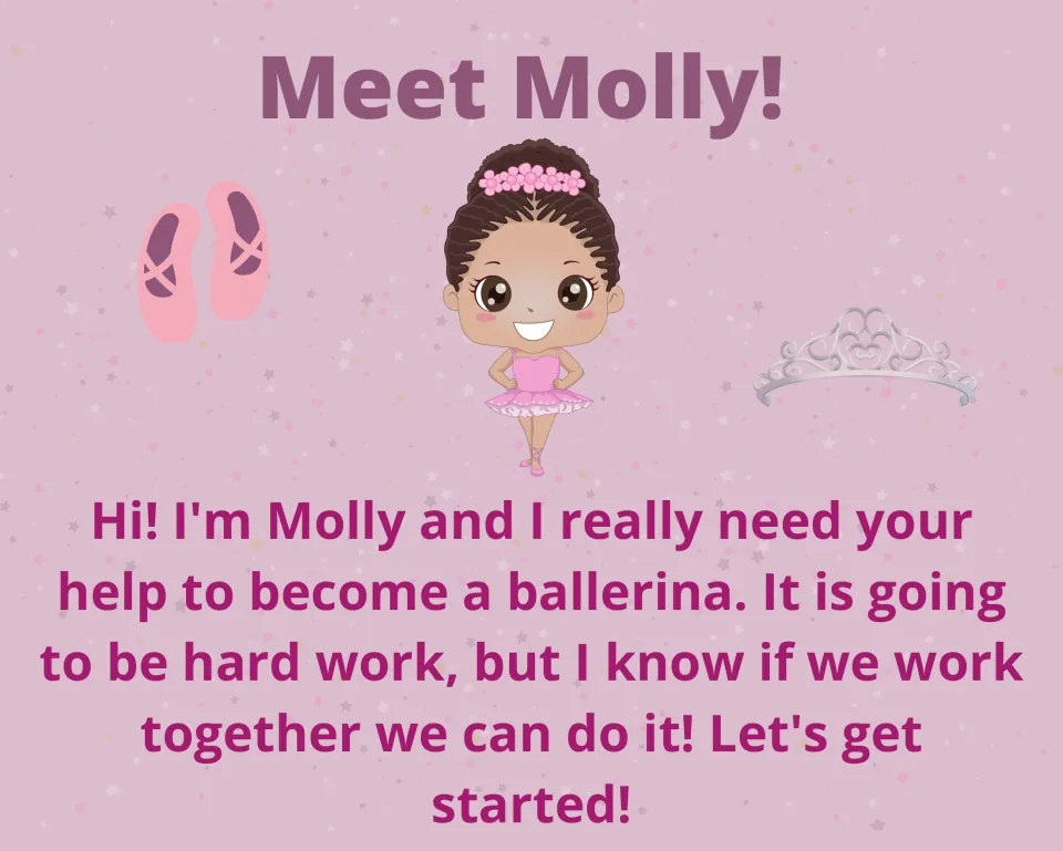 Meet Molly: a cartoon ballerina asks students to help her become a ballerina through hard work together before starting
