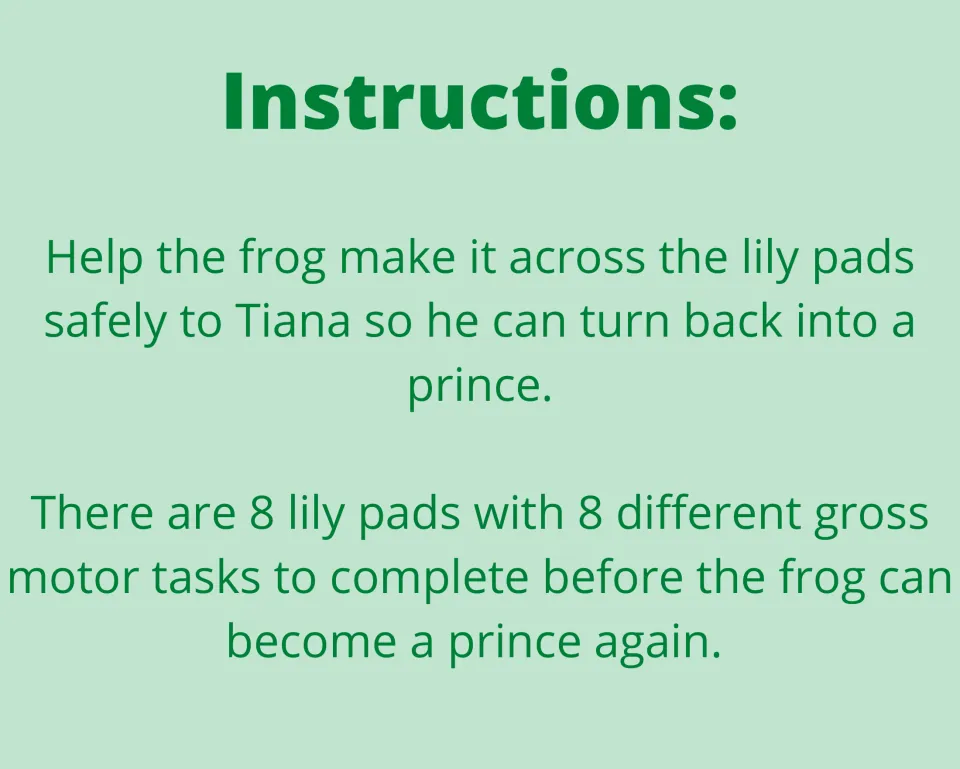 Game instructions: complete eight gross motor tasks on eight lily pads to help the frog reach Tiana