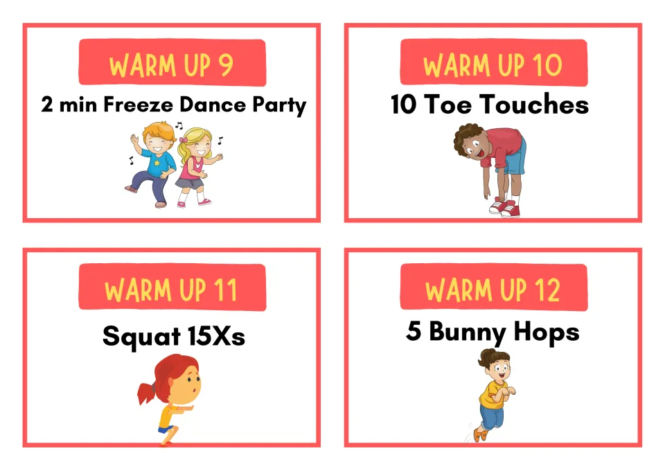 Warm up cards 9 to 12: students have a 2 min freeze dance party, do 10 toe touches, squat 15 times and do 5 bunny hops