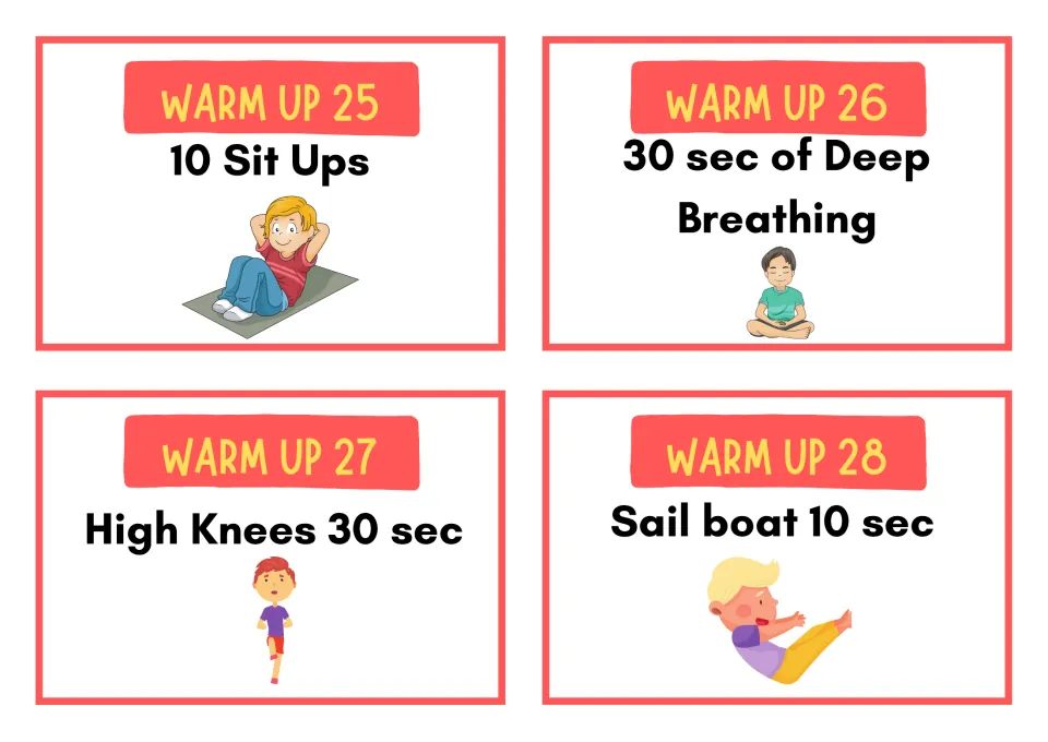 Warm up cards 25 to 28: students do 10 sit ups, 30 sec of deep breathing, high knees for 30 sec and a 10 sec sail boat