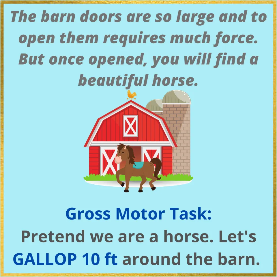 Horse in the barn: a rhyme about opening the barn doors; children pretend to be horses and gallop 10 feet around the barn