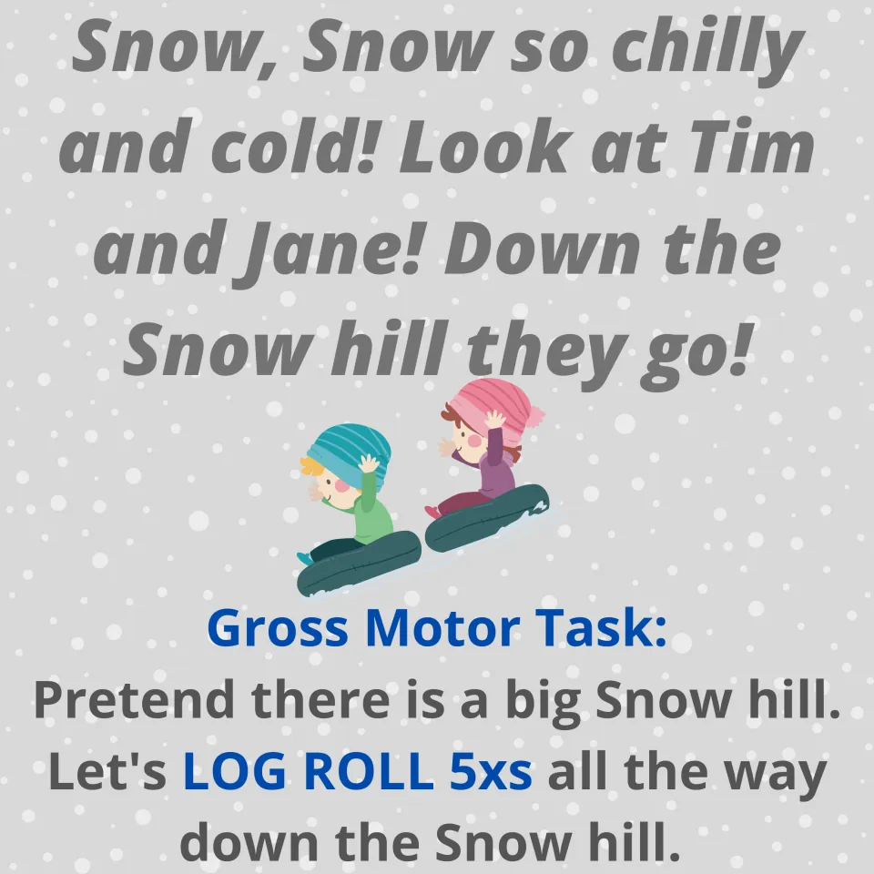Snow hill rhyme with Tim and Jane sledding: students log roll 5 times down a pretend snow hill on the floor