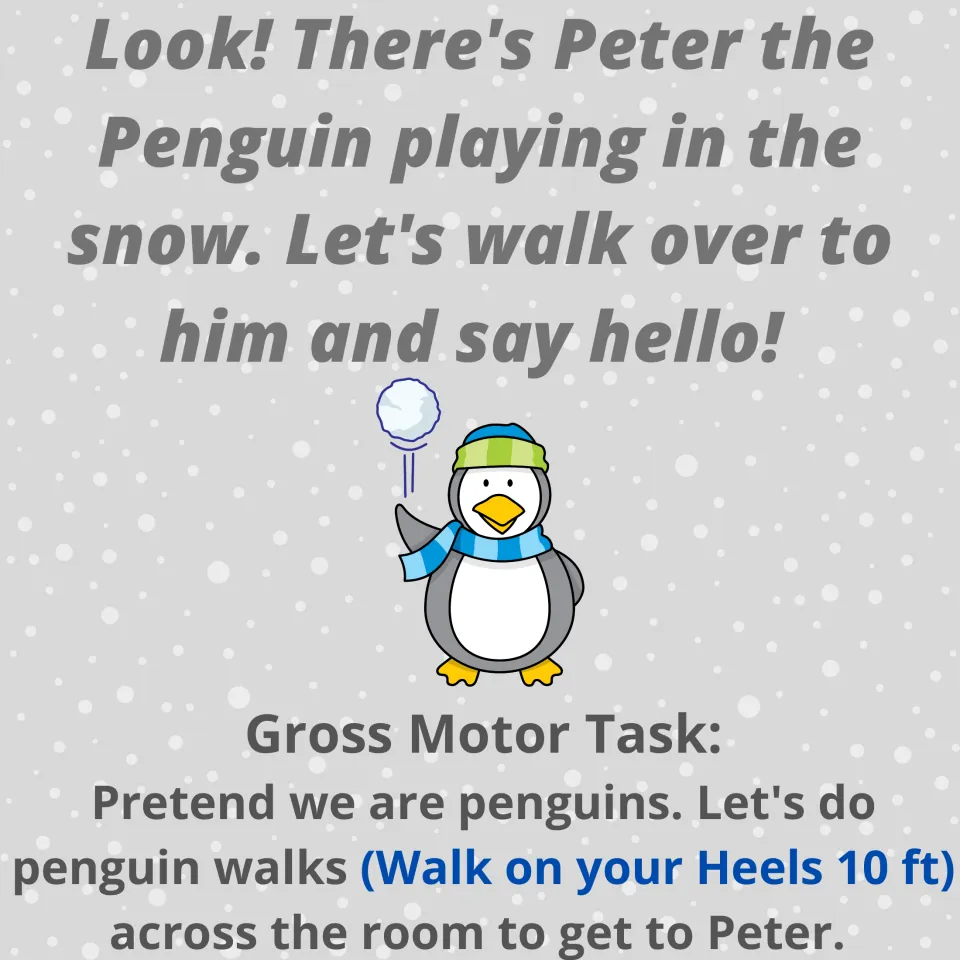 Peter the Penguin rhyme: students do penguin walks on their heels for 10 feet across the room to say hello