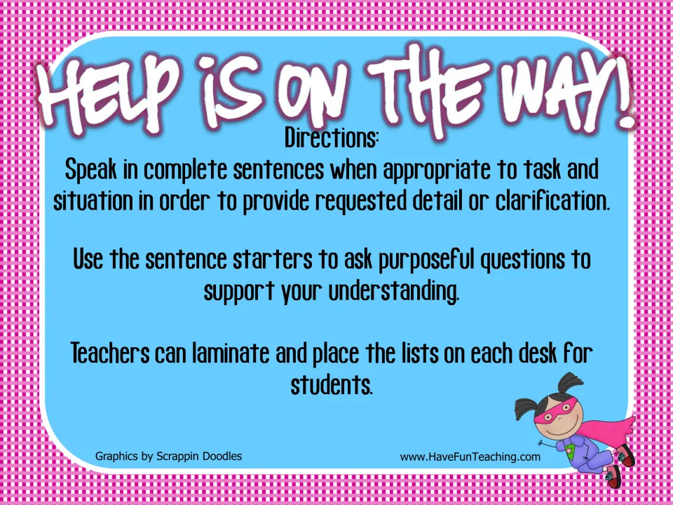 Help Is On the Way! directions: ask purposeful questions using sentence starters and speak in complete sentences