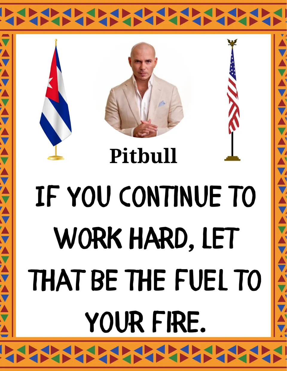 Pitbull quote poster with his portrait between Cuban and US flags: keep working hard and let that be the fuel to your fire