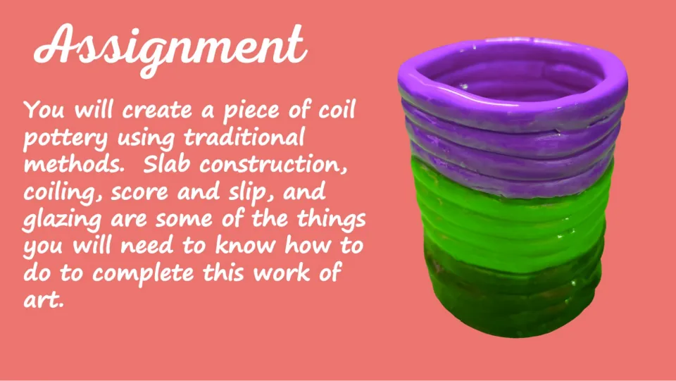 Assignment slide asks students to create coil pottery using slab construction, coiling, score and slip, and glazing.