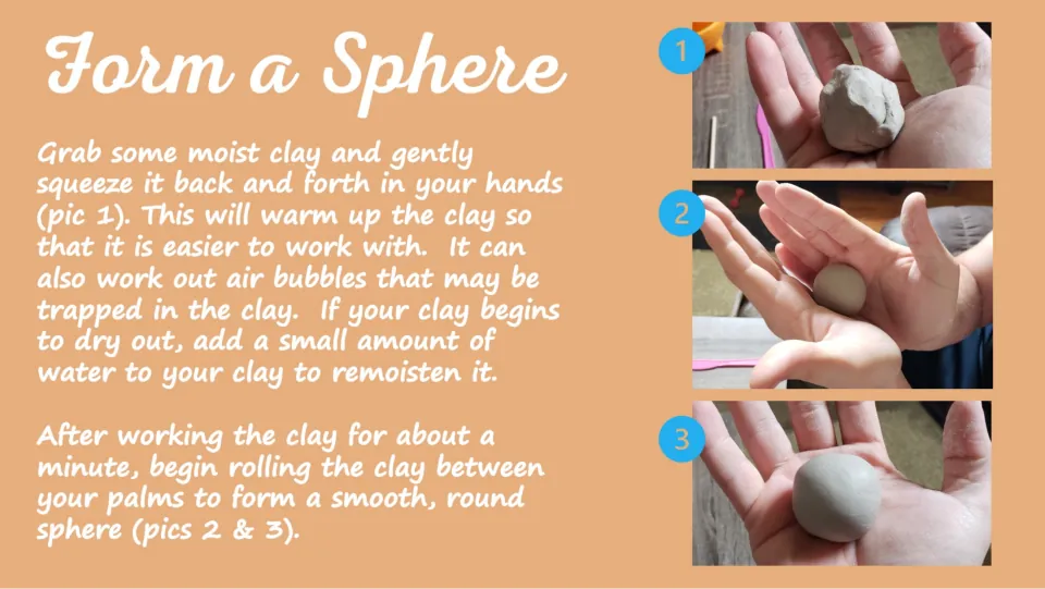 First construction slide shows squeezing moist clay, then rolling it between the palms into a smooth sphere.