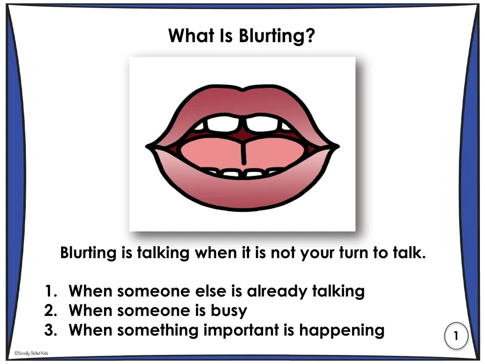 What Is Blurting? Talking out of turn, with 3 times to wait: someone is talking, someone is busy, something important
