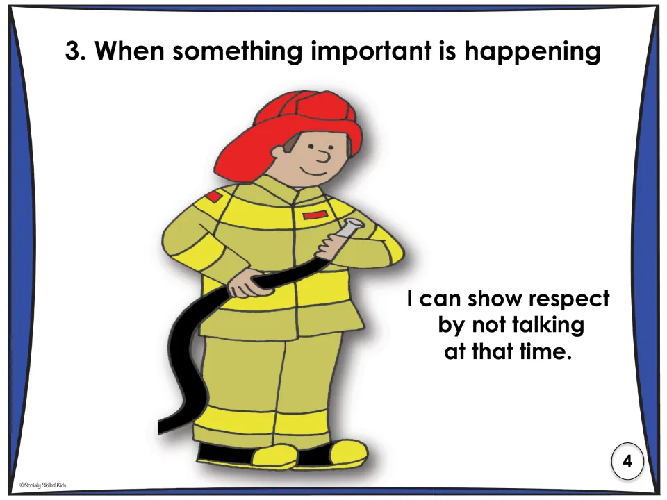When something important is happening: a firefighter at work; I show respect by not talking at that time