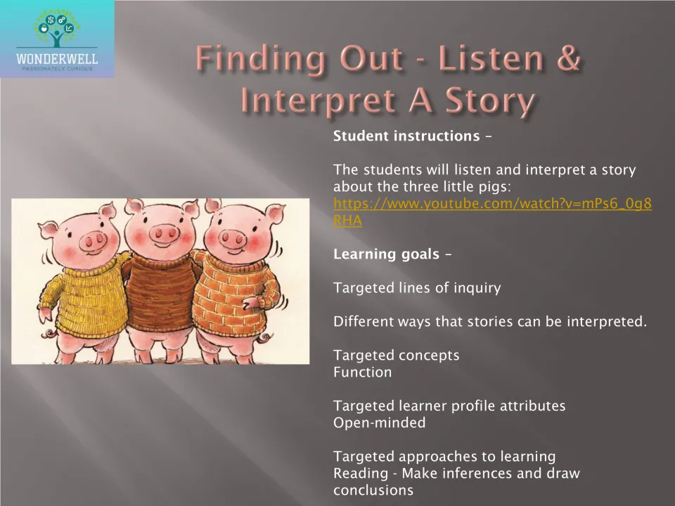 Listen and interpret a story: students hear The Three Little Pigs from a video link and make inferences about it