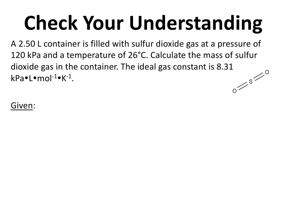 Practice problem: find the mass of sulfur dioxide in a 2.50 L container at 120 kPa and 26°C; students list the givens